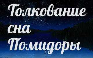 К чему снятся помидоры, толкование сна по соннику